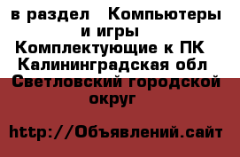  в раздел : Компьютеры и игры » Комплектующие к ПК . Калининградская обл.,Светловский городской округ 